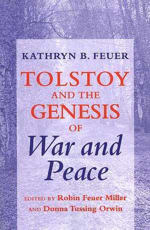 Tolstoy and the Genesis of "War and Peace" de Kathryn B. Feuer