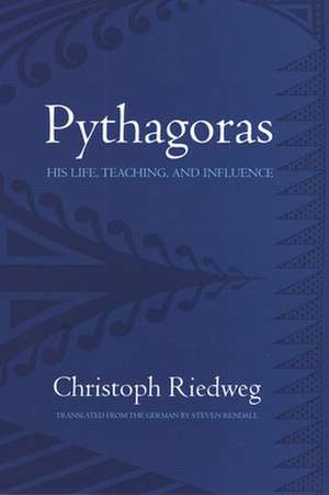 Pythagoras – His Life, Teaching, and Influence de Christoph Riedweg