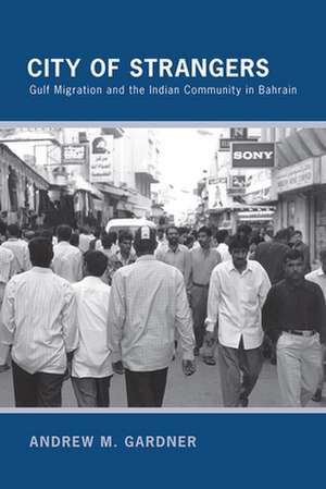 City of Strangers – Gulf Migration and the Indian Community in Bahrain de Andrew M. Gardner