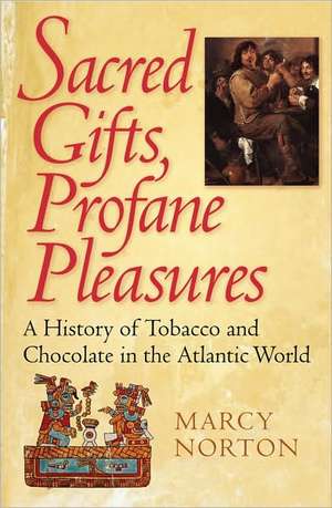 Sacred Gifts, Profane Pleasures – A History of Tobacco and Chocolate in the Atlantic World de Marcy Norton