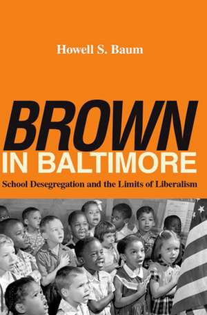 "Brown" in Baltimore – School Desegregation and the Limits of Liberalism de Howell S. Baum