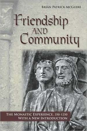 Friendship and Community – The Monastic Experience, 350–1250 de Brian Patrick Mcguire