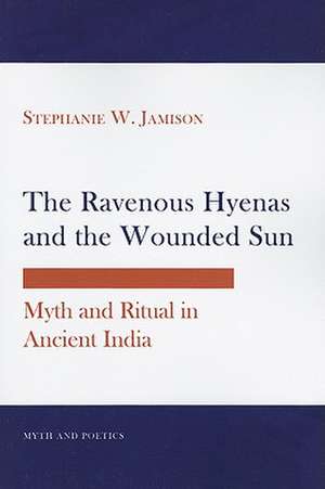 The Ravenous Hyenas and the Wounded Sun – Myth and Ritual in Ancient India de Stephanie W. Jamison