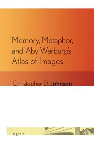 Memory, Metaphor, and Aby Warburg`s Atlas of Images de Christopher D. Johnson