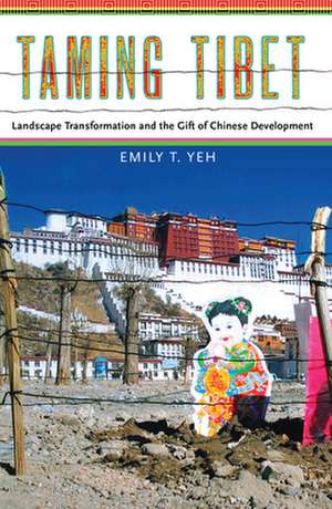 Taming Tibet – Landscape Transformation and the Gift of Chinese Development de Emily Yeh