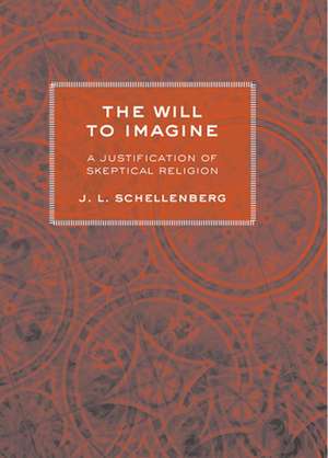 The Will to Imagine – A Justification of Skeptical Religion de J. L. Schellenberg