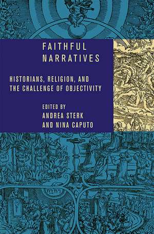 Faithful Narratives – Historians, Religion, and the Challenge of Objectivity de Andrea Sterk