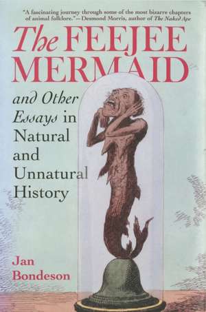 The Feejee Mermaid and Other Essays in Natural and Unnatural History de Jan Bondeson