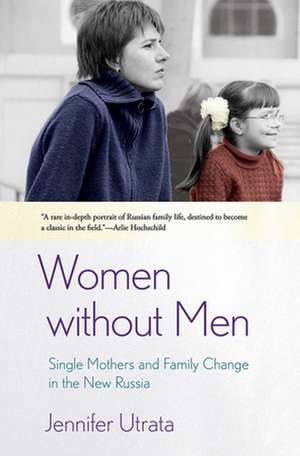 Women without Men – Single Mothers and Family Change in the New Russia de Jennifer Utrata