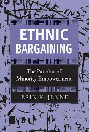 Ethnic Bargaining – The Paradox of Minority Empowerment de Erin K. Jenne