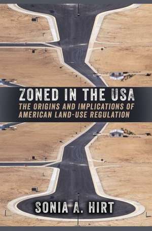 Zoned in the USA – The Origins and Implications of American Land–Use Regulation de Sonia A. Hirt