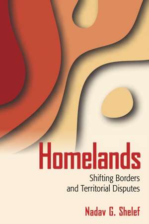 Homelands – Shifting Borders and Territorial Disputes de Nadav G. Shelef