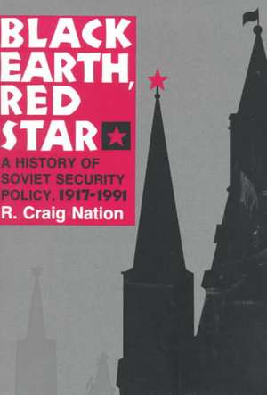 Black Earth, Red Star – A History of Soviet Security Policy, 1917–1991 de R. Craig Nation