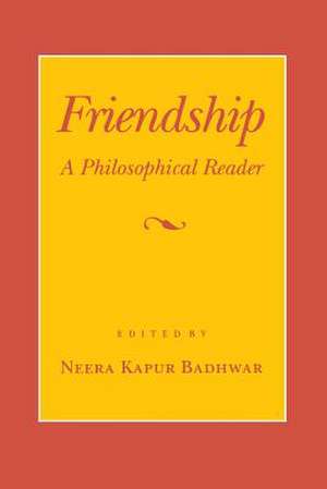 Friendship – A Philosophical Reader de Neera Kapur Badhwar