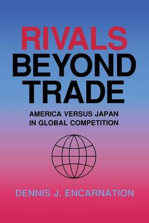 Rivals beyond Trade – America versus Japan in Global Competition de Dennis J. Encarnation