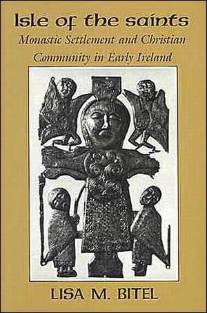 Isle of the Saints – Monastic Settlement and Christian Community in Early Ireland de Lisa M. Bitel