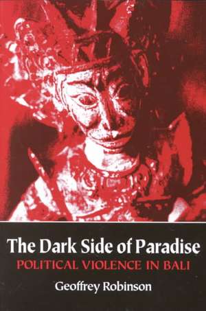 The Dark Side of Paradise – Political Violence in Bali de Geoffrey Robinson