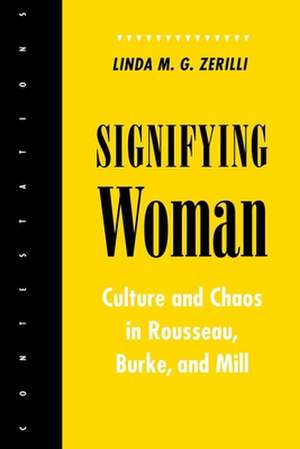 Signifying Woman – Culture and Chaos in Rousseau, Burke, and Mill de Linda M. G. Zerilli