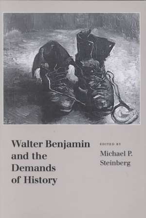 Walter Benjamin and the Demands of History de Michael P. Steinberg