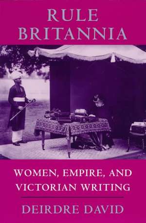 Rule Britannia – Women, Empire, and Victorian Writing de Deirdre David