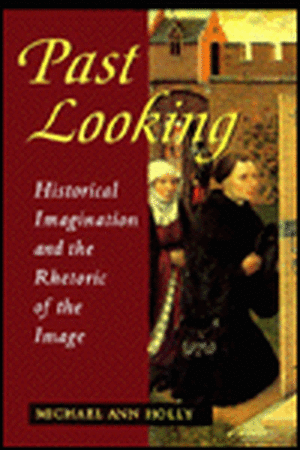 Past Looking – Historical Imagination and the Rhetoric of the Image de Michael Ann Holly