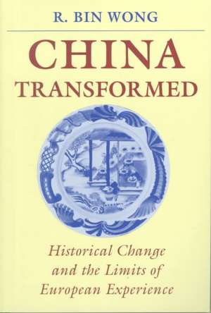 China Transformed – Historical Change and the Limits of European Experience de R. Bin Wong