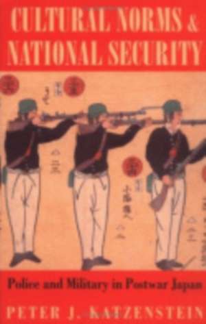 Cultural Norms and National Security – Police and Military in Postwar Japan de Peter J. Katzenstein