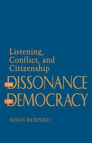 The Dissonance of Democracy – Listening, Conflict, and Citizenship de Susan Bickford