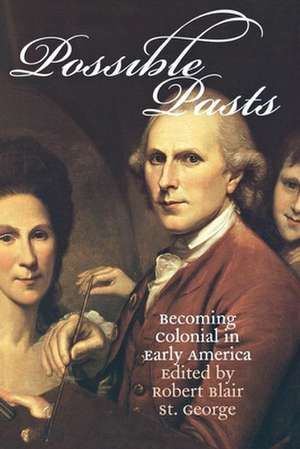 Possible Pasts – Becoming Colonial in Early America de Robert Blair St. George