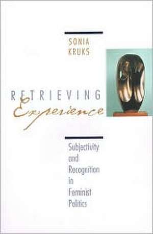 Retrieving Experience – Subjectivity and Recognition in Feminist Politics de Sonia Kruks