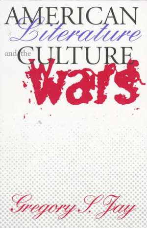 American Literature and the Culture Wars de Gregory S. Jay