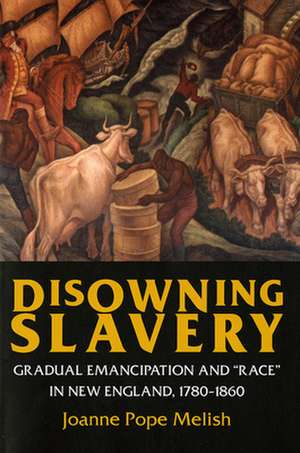 Disowning Slavery – Gradual Emancipation and "Race" in New England, 1780–1860 de Joanne Pope Melish