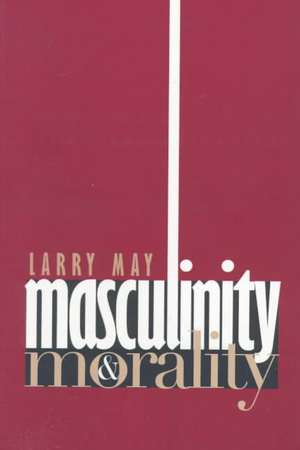 Masculinity and Morality de Larry May