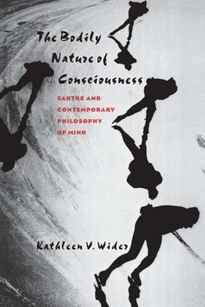 The Bodily Nature of Consciousness – Sartre and Contemporary Philosophy of Mind de Kathleen V. Wider