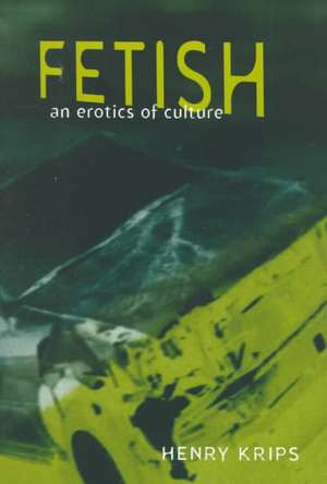 Fetish – An Erotics of Culture de Henry Krips