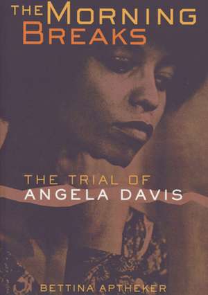 The Morning Breaks – The Trial of Angela Davis de Bettina Aptheker