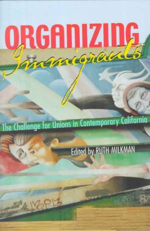 Organizing Immigrants – The Challenge for Unions in Contemporary California de Ruth Milkman