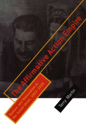 The Affirmative Action Empire – Nations and Nationalism in the Soviet Union, 1923–1939 de Terry Martin