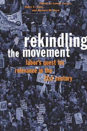 Rekindling the Movement – Labor`s Quest for Relevance in the 21st Century de Lowell Turner