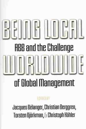 Being Local Worldwide – ABB and the Challenge of Global Management de Jacques Bélanger