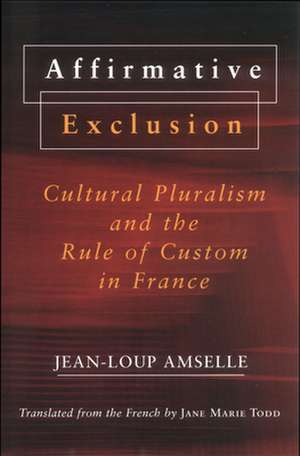 Affirmative Exclusion – Cultural Pluralism and the Rule of Custom in France de Jean–loup Amselle