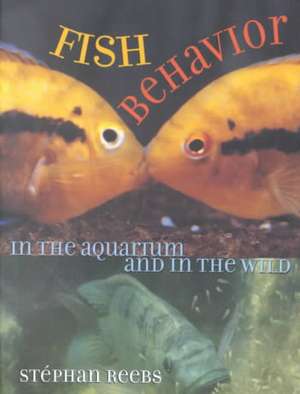 Fish Behavior in the Aquarium and in the Wild de Stephan Reebs