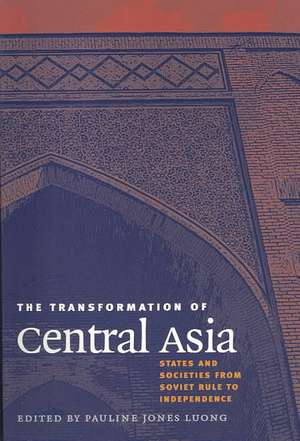 The Transformation of Central Asia – States and Societies from Soviet Rule to Independence de Pauline Jones Luong