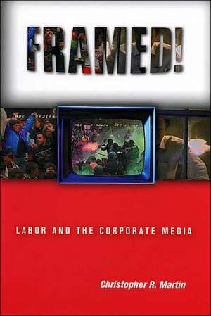 Framed! – Labor and the Corporate Media de Christopher R. Martin