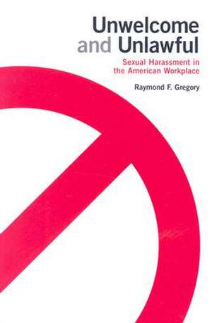 Unwelcome and Unlawful – Sexual Harassment in the American Workplace de Raymond F. Gregory