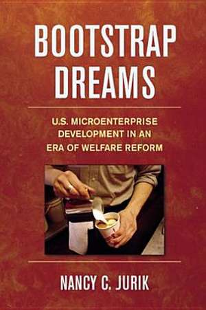 Bootstrap Dreams – U.S. Microenterprise Development in an Era of Welfare Reform de Nancy Jurik