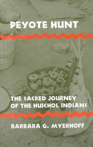 Peyote Hunt – The Sacred Journey of the Huichol Indians de Barbara G. Myerhoff