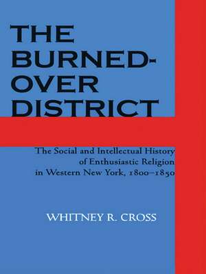 The Burned–over District – The Social and Intellectual History of Enthusiastic Religion in Western New York, 1800–1850 de Whitney R. Cross