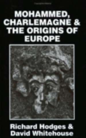 Mohammed, Charlemagne, and the Origins of Europe – The Pirenne Thesis in the Light of Archaeology de Richard Hodges