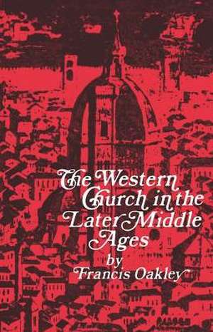 The Western Church in the Later Middle Ages de Francis Oakley